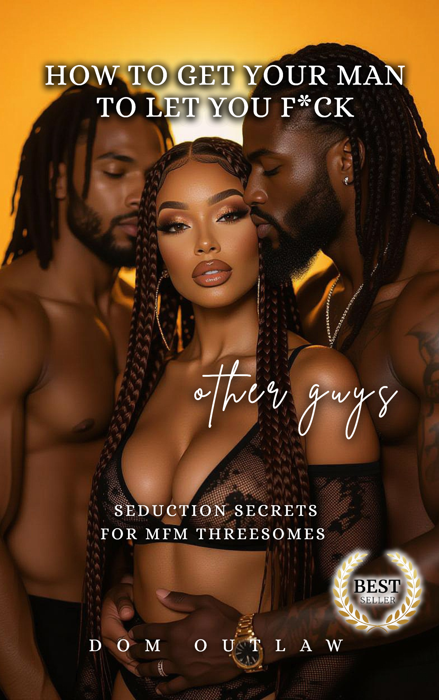 How to Get Your Man to Let You F*ck Other Guys: Seduction Secrets for MFM Threesomes